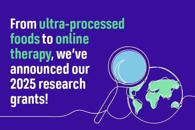 Text reads: From ultra-processed foods to online therapy, we’ve announced our 2025 research grants! Next to the text is an illustration of a magnifying glass over a small map of the world. The background is purple.