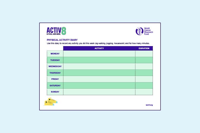 A physical activity diary chart with columns for activity and duration, and rows for each day of the week. The chart is titled ACTIV8 and includes a World Cancer Research Fund logo.