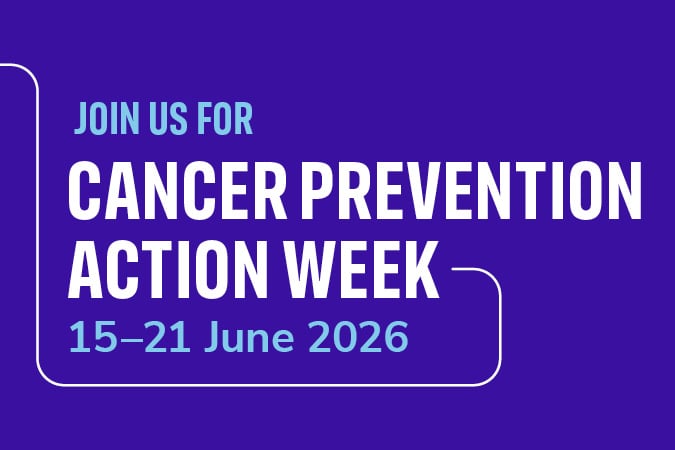Indigo graphic with white and blue text: Join us for Cancer Prevention Action Week 2026, happening 15–21 June. White and blue lines frame the text.