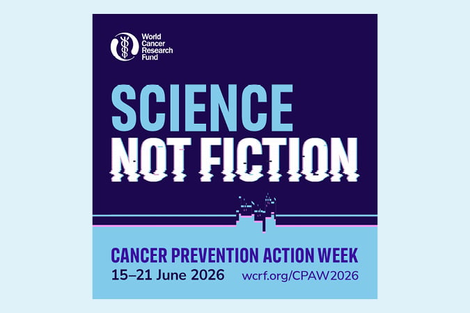 A promotional graphic for Cancer Prevention Action Week 2026 by the World Cancer Research Fund, featuring the slogan Science Not Fiction and event dates, 15–21 June 2026, with a website link: wcrf.org/CPAW2026.