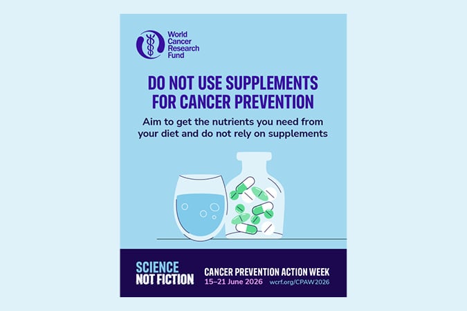 Poster from the World Cancer Research Fund advising not to use supplements for cancer prevention, showing a glass of water and a bottle of tablets. Text highlights the importance of getting nutrients from diet, not supplements.